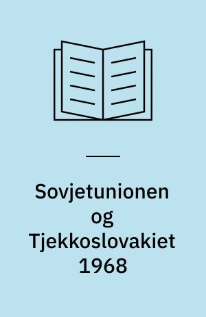 Sovjetunionen og Tjekkoslovakiet 1968 : indledning og kilder