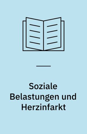 Soziale Belastungen und Herzinfarkt : eine medizinsoziologische Fall-Kontroll-Studie