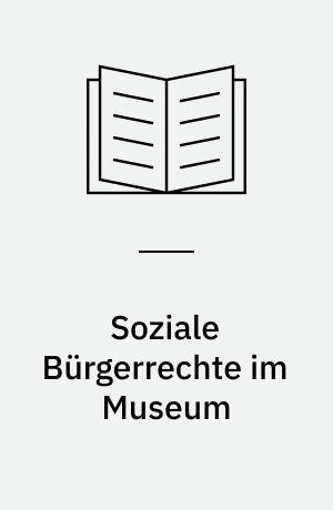Soziale Bürgerrechte im Museum : Die Repräsentation sozialer Demokratie in neun kulturhistorischen Museen