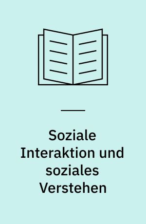 Soziale Interaktion und soziales Verstehen : Beiträge zur Entwicklung der Interaktionskompetenz