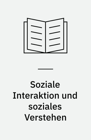 Soziale Interaktion und soziales Verstehen : Beiträge zur Entwicklung der Interaktionskompetenz