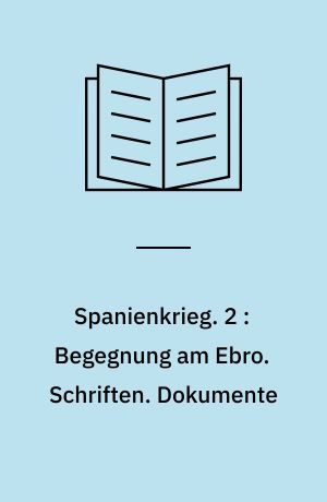 Spanienkrieg. 2 : Begegnung am Ebro. Schriften. Dokumente