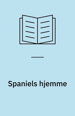 Spaniels hjemme : alt om anskaffelse, pleje, ernæring og sygdom