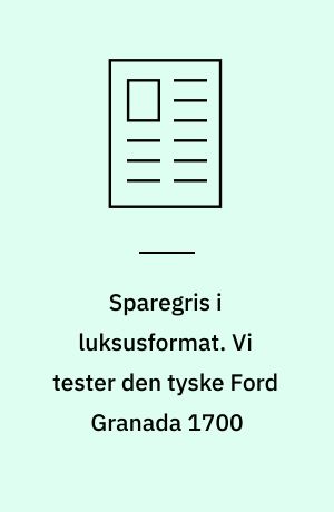 Sparegris i luksusformat. Vi tester den tyske Ford Granada 1700