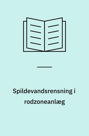 Spildevandsrensning i rodzoneanlæg : status for danske anlæg 1990 samt undersøgelse og vurdering af de vigtigste renseprocesser
