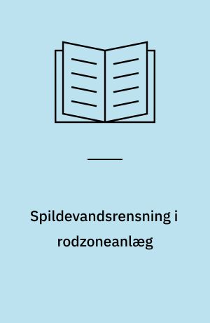 Spildevandsrensning i rodzoneanlæg : status for danske anlæg 1990 samt undersøgelse og vurdering af de vigtigste renseprocesser