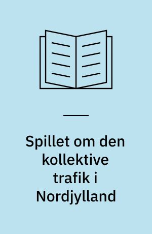 Spillet om den kollektive trafik i Nordjylland : et empirisk studie af indflydelse i Nordjyllands Trafikselskab