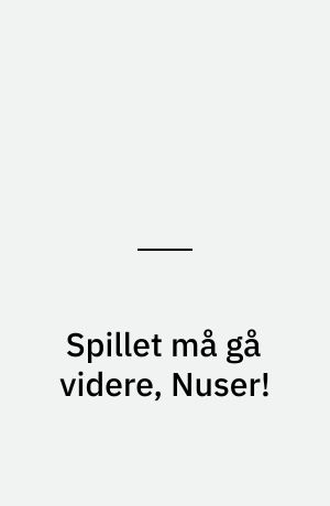 Spillet må gå videre, Nuser!