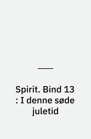 Spirit. Bind 13 : I denne søde juletid