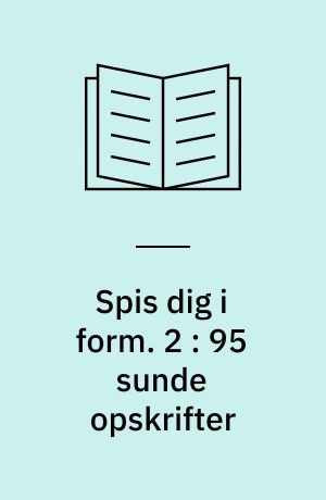 Spis dig i form. 2 : 95 sunde opskrifter