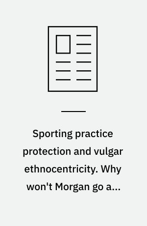 Sporting practice protection and vulgar ethnocentricity. Why won't Morgan go all the way?