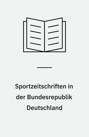 Sportzeitschriften in der Bundesrepublik Deutschland : Bestandsaufnahme - Typologie - Themen - Publikum : Theoretisch-empirische Analyse eines sportpublizistischen Mediums
