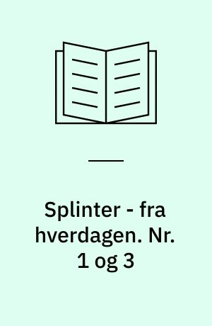 Splinter - fra hverdagen. Nr. 1 og 3