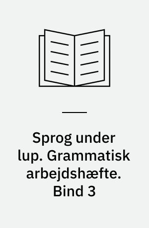 Sprog under lup : grammatisk grundbog. Grammatisk arbejdshæfte. Bind 3