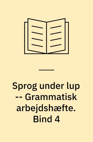 Sprog under lup : grammatisk grundbog -- Grammatisk arbejdshæfte. Bind 4