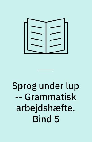 Sprog under lup : grammatisk grundbog -- Grammatisk arbejdshæfte. Bind 5