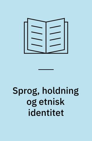 Sprog, holdning og etnisk identitet : en undersøgelse af holdninger over for sprogbrugere med udenlandsk accent