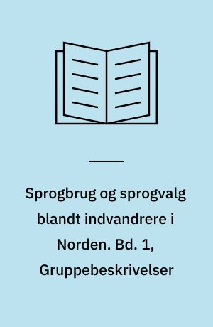 Sprogbrug og sprogvalg blandt indvandrere i Norden. Bd. 1, Gruppebeskrivelser