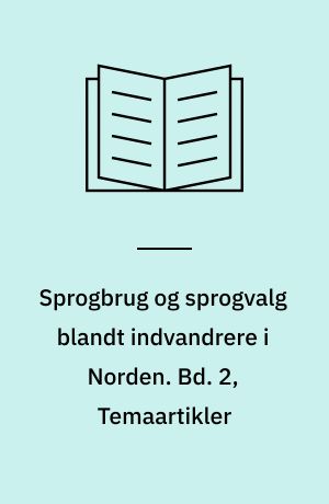 Sprogbrug og sprogvalg blandt indvandrere i Norden. Bd. 2, Temaartikler