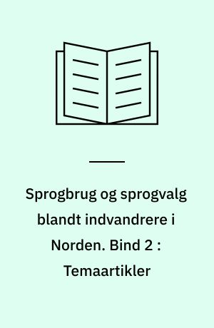 Sprogbrug og sprogvalg blandt indvandrere i Norden. Bind 2 : Temaartikler
