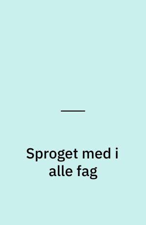 Sproget med i alle fag : andetsprog og didaktik i folkeskolen