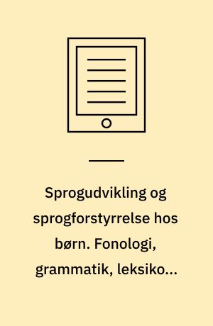 Sprogudvikling og sprogforstyrrelse hos børn. Fonologi, grammatik, leksikon. Del 1