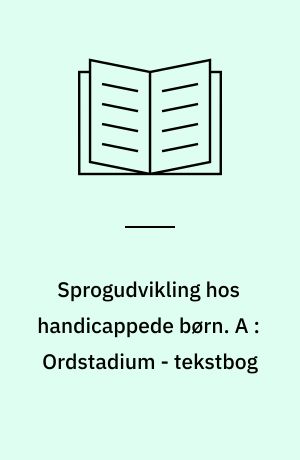 Sprogudvikling hos handicappede børn. A : Ordstadium - tekstbog