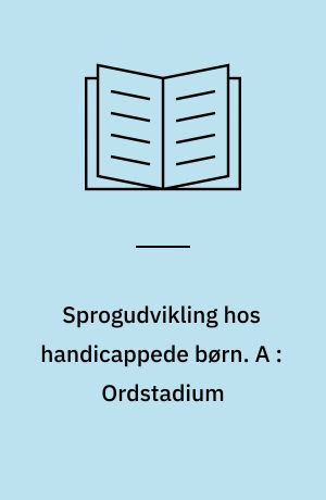 Sprogudvikling hos handicappede børn. A : Ordstadium : tekstbog