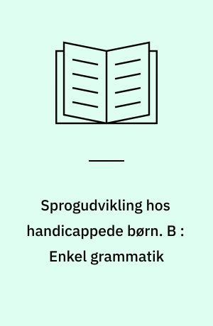 Sprogudvikling hos handicappede børn. B : Enkel grammatik : tekstbog