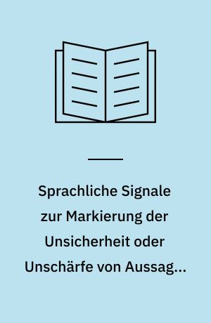 Sprachliche Signale zur Markierung der Unsicherheit oder Unschärfe von Aussagen im Neuhochdeutschen