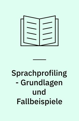 Sprachprofiling - Grundlagen und Fallbeispiele : Beiträge zur Forensischen Linguistik