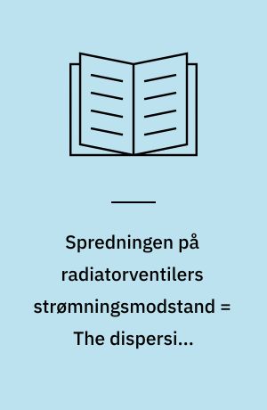 Spredningen på radiatorventilers strømningsmodstand = The dispersion displayed by radiator valves