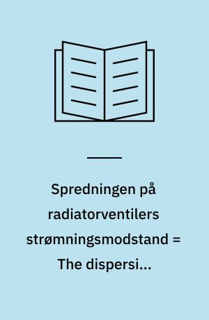 Spredningen på radiatorventilers strømningsmodstand = The dispersion displayed by radiator valves