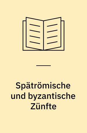 Spätrömische und byzantische Zünfte : Untersuchungen zum sogenannten Eparkhikon Biblion Leos des Weisen