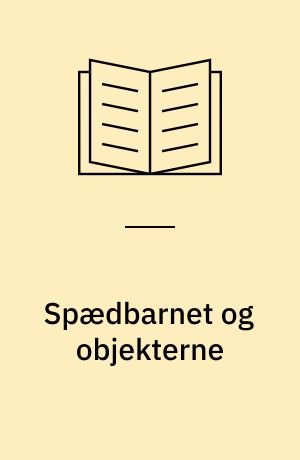 Spædbarnet og objekterne : om barnets forholden sig til objekter på baggrund af udviklingspsykologiens forskning omkring objektpermanens, psykoanalysens forskning omkring objektkonstans og Mammens teori om sansen for det konkrete