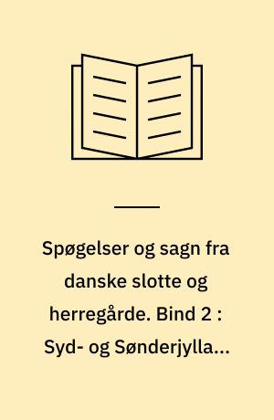 Spøgelser og sagn fra danske slotte og herregårde. Bind 2 : Syd- og Sønderjylland samt øerne