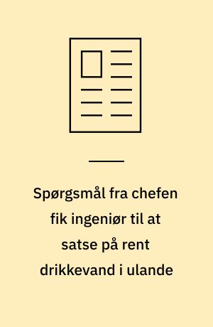Spørgsmål fra chefen fik ingeniør til at satse på rent drikkevand i ulande