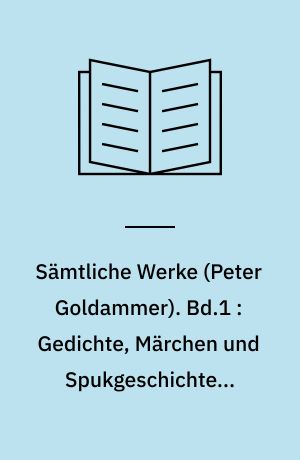 Sämtliche Werke. Bd.1 : Gedichte, Märchen und Spukgeschichten, Novellen