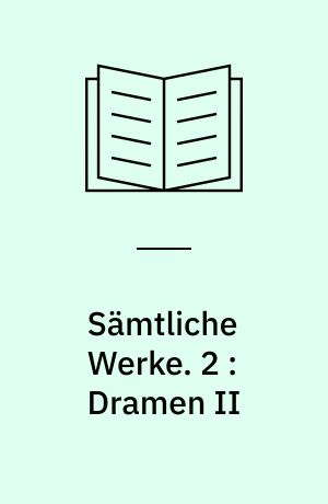 Sämtliche Werke. 2 : Dramen II