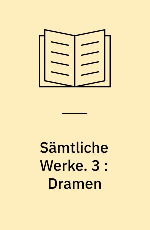 Sämtliche Werke. 3 : Dramen
