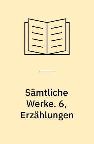 Sämtliche Werke. 6, Erzählungen
