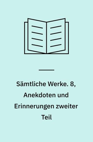 Sämtliche Werke. 8, Anekdoten und Erinnerungen zweiter Teil