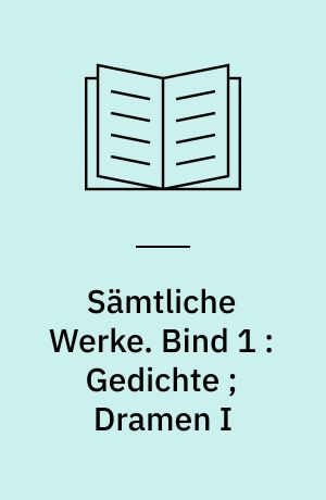 Sämtliche Werke. Bind 1 : Gedichte ; Dramen I