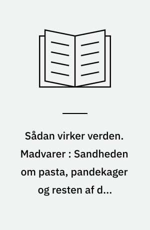 Sådan virker verden. Madvarer : Sandheden om pasta, pandekager og resten af dit køleskab