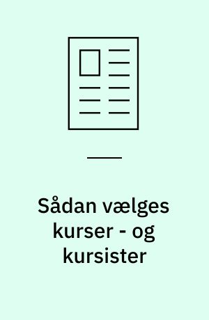 Sådan vælges kurser - og kursister : hvordan er proceduren, når den rette efteruddannelse skal vælges - og de rette kursister?