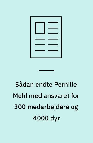 Sådan endte Pernille Mehl med ansvaret for 300 medarbejdere og 4000 dyr
