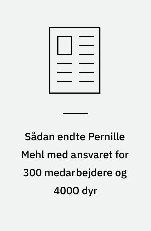 Sådan endte Pernille Mehl med ansvaret for 300 medarbejdere og 4000 dyr