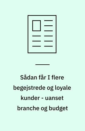 Sådan får I flere begejstrede og loyale kunder - uanset branche og budget