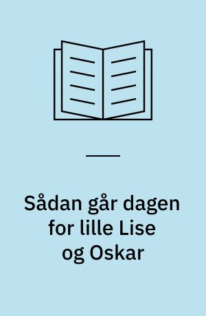 Sådan går dagen for lille Lise og Oskar : tekster til en udstilling om ting for børn i 150 år