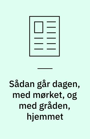 Sådan går dagen, med mørket, og med gråden, hjemmet: Lidt datter er man altid